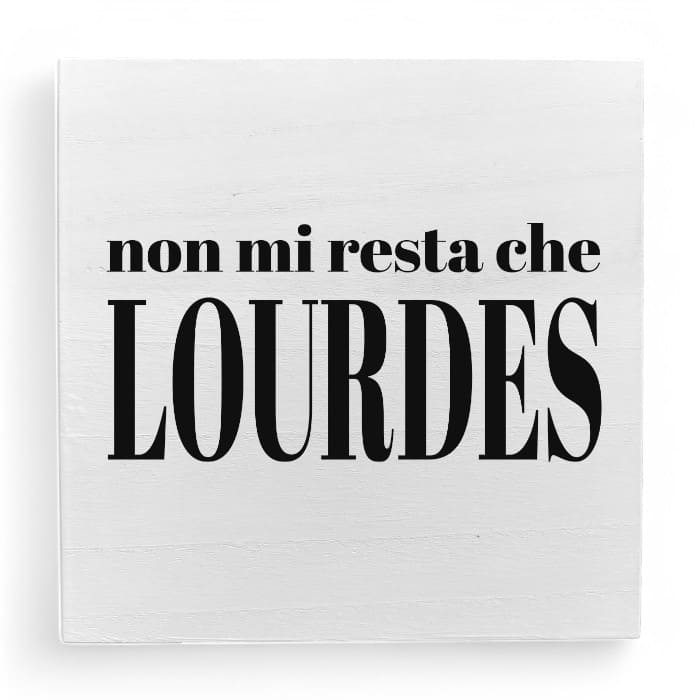 Dedica in legno profumato con frase "Non mi resta che Lourdes"